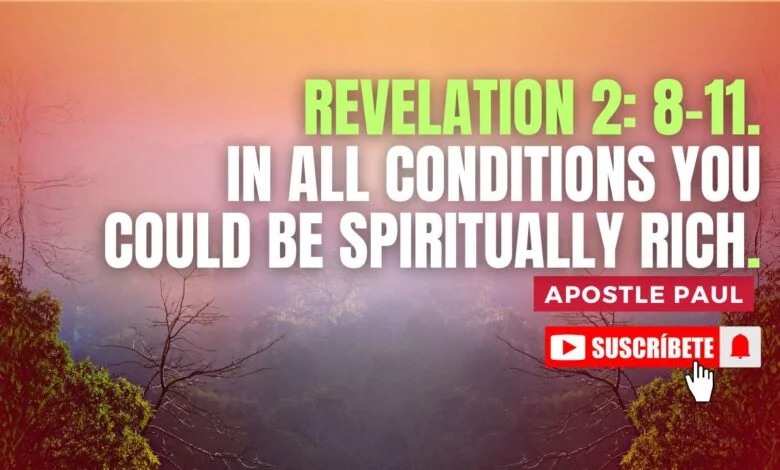 REVELATION 2 8-11. IN ALL CONDITIONS YOU COULD BE SPIRITUALLY RICH.